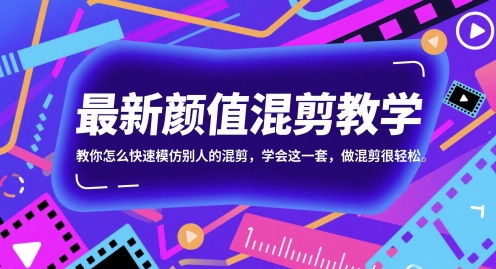 最新颜值混剪教学，教你怎么快速模仿别人的混剪，学会这一套，做混剪很轻松-赚客网赚
