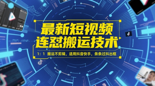 最新短视频连怼搬运技术 1：1搬运不剪辑，适用抖音快手，条条过抖出框-赚客网赚