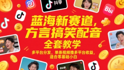 蓝海新赛道，方言搞笑配音全套教学，多平台分发，单条视频撸多平台收益，适合零基础小白-赚客网赚