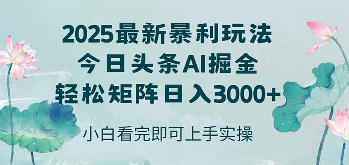 今日头条2025年最新暴利玩法，思路简单，复制粘贴，轻松实现矩阵日入3000+-赚客网赚