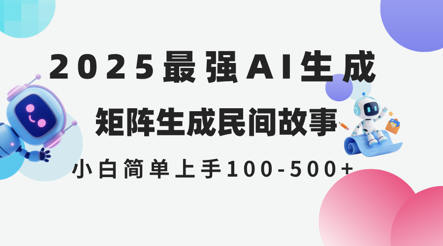 2025年5月最新AI生成 民间故事 全网分发各大平台 小白无脑操作 日入500…-赚客网赚