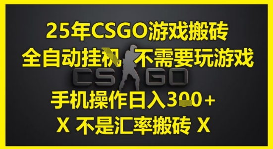 25年CSGO游戏搬砖，全自动运行，不需要玩游戏，手机操作日入3张(不是汇率搬砖)【揭秘】-赚客网赚