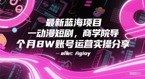 最新蓝海项目动漫短剧，商学院导师单抖音号一个月8W账号运营实操分享-赚客网赚