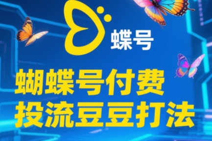 渔财老师·2025蝴蝶号付费投流豆豆打法-赚客网赚
