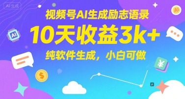 视频号AI生成励志语录，10天收益3k+，纯软件生成，小白可做-赚客网赚