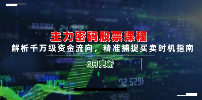 主力密码股票课程，解析千万级资金流向，精准捕捉买卖时机指南(6月更新-赚客网赚