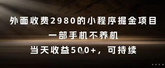 外面收费2980的小程序掘金项目，一部手机不养机，当天收益5张+，可持续【揭秘】-赚客网赚