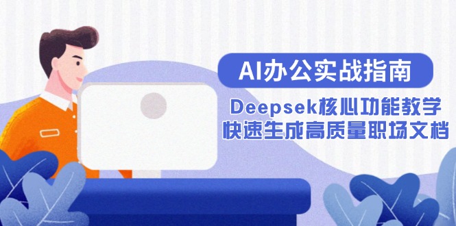 AI办公实战指南：Deepsek核心功能教学，快速生成高质量职场文档-赚客网赚