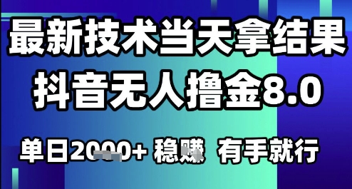 2025六月最新抖音无人撸金8.0.最新技术当天拿结果,单日1k+ 有手就行【揭秘】-赚客网赚