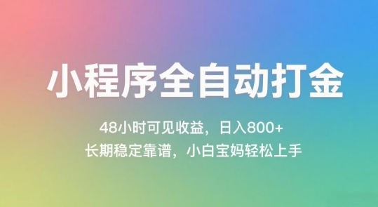 小程序全自动打金，48小时可见收益，日入几张，长期稳定靠谱，简单易上手【揭秘】-赚客网赚