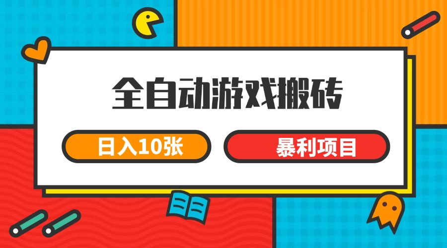 全自动游戏搬砖,日入10张 一个可以长期变现暴利项目-赚客网赚