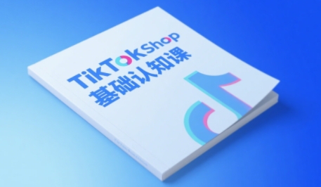 TikTok小店基础认知课，助力学员从 0 到 1 掌握 TikTok 电商运营全链路认知-赚客网赚