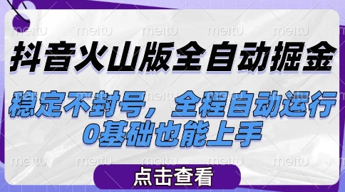 抖音火山版全自动掘金，稳定不封号，全程自动运行，可批量放大操作，0基础也能上手【揭秘】-赚客网赚