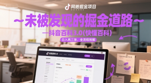 未被发现的掘金道路—抖音百科3.0(快懂百科)日入两三张，全流程拆解-赚客网赚
