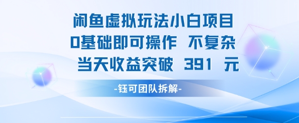 闲鱼虚拟玩法【小白项目】0基础即可操作 当天收益突破3张+-赚客网赚