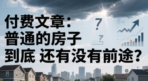 付费文章：普通的房子到底还有没有前途？-赚客网赚
