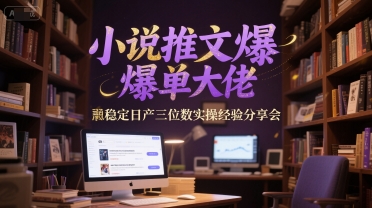小说推文爆单大佬稳定日产三位数实操经验分享会-赚客网赚