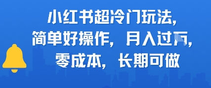 小红书超冷门玩法，简单好操作，月入过W，0成本，长期可做-赚客网赚