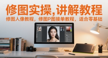 修图实操讲解教程,修图人像教程,修图P图接单教程,适合零基础-赚客网赚