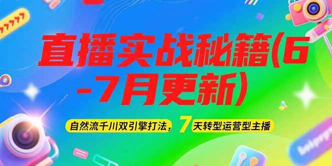 2025直播实战秘籍(6-7月更新)：自然流千川双引擎打法，7天转型运营型主播-赚客网赚