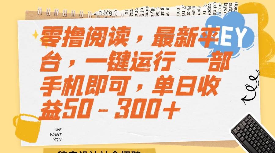 （15201期）零撸阅读，最新平台，一键运行 一部手机即可，单日收益50-300+-赚客网赚