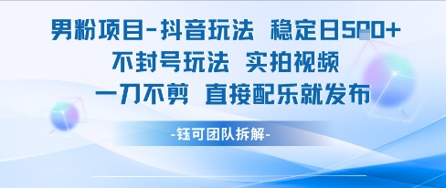 男粉项目抖音玩法稳定日收5张实拍视频一刀不剪直接配乐就发布不封号玩法-赚客网赚