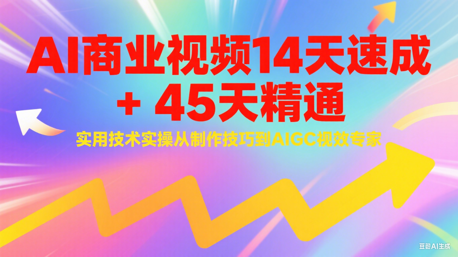 AI商业视频14天速成+45天精通实用技术实操，从制作技巧到AIGC视效专家-赚客网赚