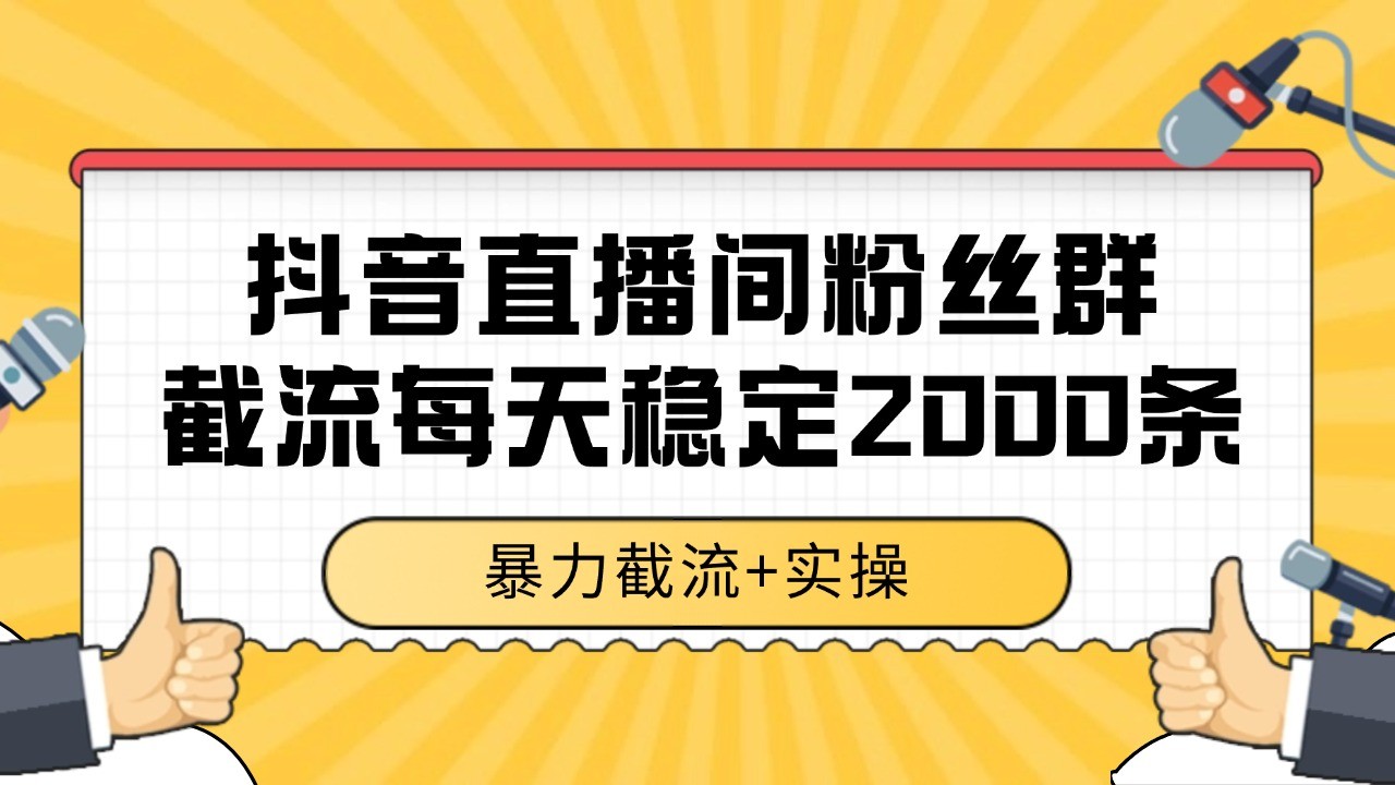 抖音直播间粉丝群截流，稳定采集数据全行业通用 2000+数据一天-赚客网赚