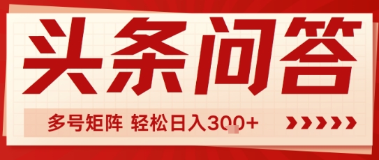 头条问答，操作简单，多号矩阵轻松日入3张-赚客网赚