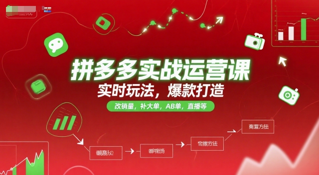 拼多多实战运营课，实时玩法，爆款打造，改销量，补大单，AB单，直播等（更新2025月）-赚客网赚