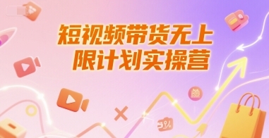 短视频带货无上限计划实操营，新人短视频带货工具流养号破播文案运营篇课程-赚客网赚