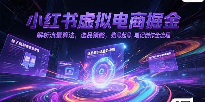（15236期）小红书虚拟电商掘金，解析流量算法，选品策略，账号起号，笔记创作全流程-赚客网赚