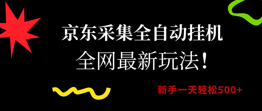 （15237期）京东采集全自动挂机，全网最新玩法，新手一天轻松500+-赚客网赚