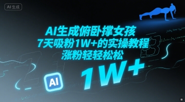 AI生成俯卧撑女孩，7天吸粉1W+的实操教程， 涨粉轻轻松松-赚客网赚