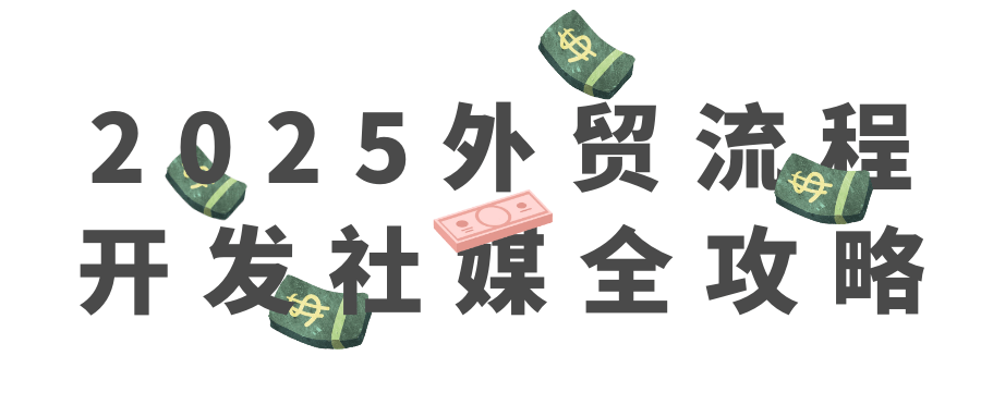 2025外贸流程开发社媒全攻略-赚客网赚