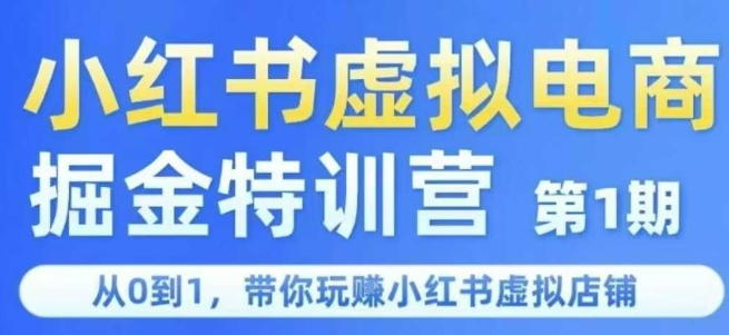 小红书虚拟电商掘金特训营第1期，从0到1，带你玩转小红书虚拟店铺-赚客网赚