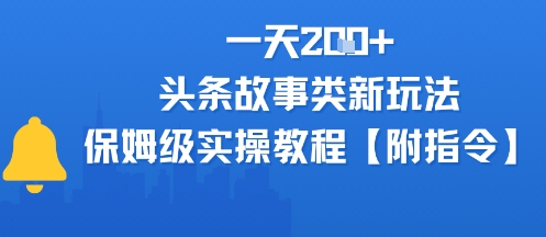 一天2张+，头条故事类玩法，保姆级实操教程(附指令)-赚客网赚