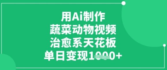 用ai制作蔬菜动物视频，治愈天花板，单日变现多张-赚客网赚