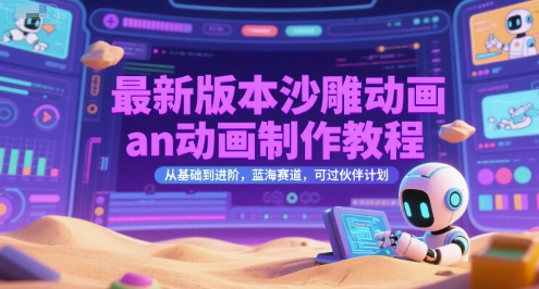 最新版本沙雕动画an动画制作教程，从基础到进阶，蓝海赛道，可过伙伴计划-赚客网赚