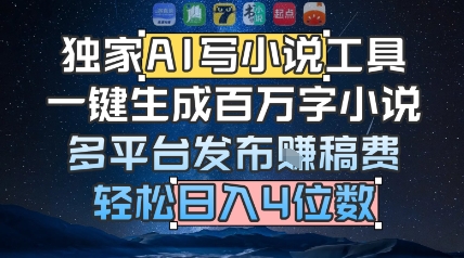 独家AI写小说工具，一键生成百万字小说，多平台发布挣稿费，轻松日入4位数-赚客网赚