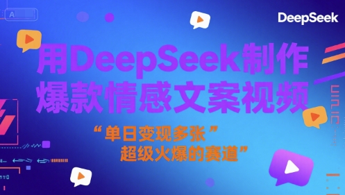 用DeepSeek制作爆款情感文案视频，单日变现多张，超级火爆的赛道-赚客网赚