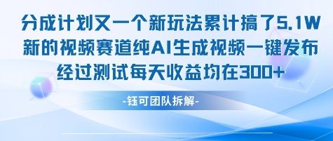 不剪辑不露脸 分成计划新玩法，实测每天收益在3张+左右 新的视频赛道纯AI生成视频-赚客网赚