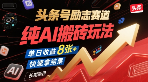 头条号励志赛道，纯AI搬砖玩法，单日收益8张+ ，快速拿结果，长期项目-赚客网赚