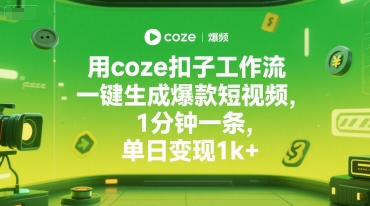 用coze扣子工作流一键生成爆款短视频，1分钟一条，单日变现1k+-赚客网赚