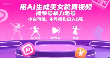 用AI生成美女跳舞视频，视频号暴力起号，小白可做，多号操作日入5张-赚客网赚