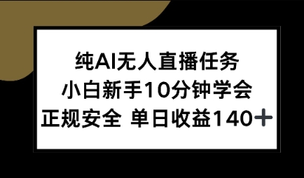 纯AI无人直播任务，小白新手10分钟学会 ，正规安全，单日收益140+-赚客网赚