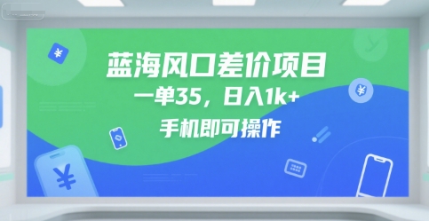 蓝海风口差价项目，一单35，日入1k+，手机即可操作【揭秘】-赚客网赚