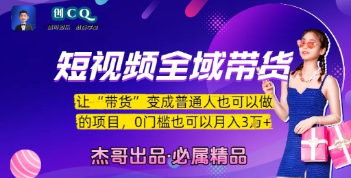 短视频全域带货，让带货变成普通人也可以做的项目，0门槛也可以月入3W-赚客网赚