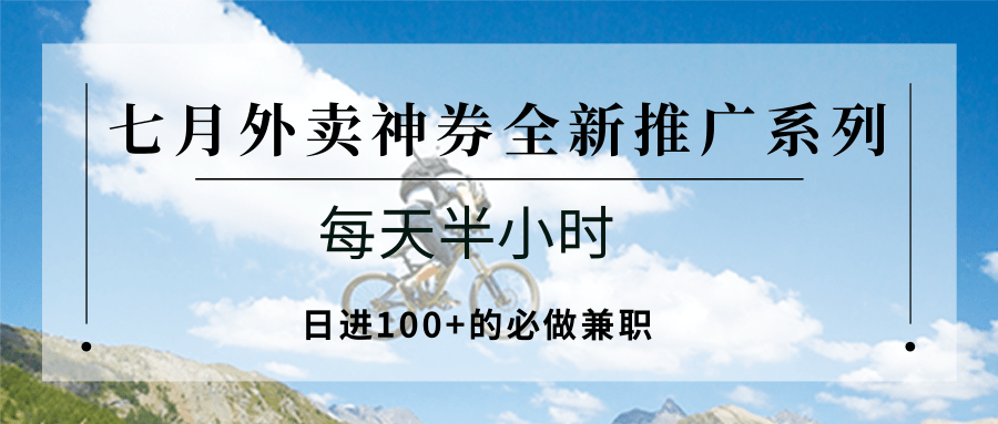 七月外卖神券全新推广系列；每天半小时，日进100+的必做兼职-赚客网赚