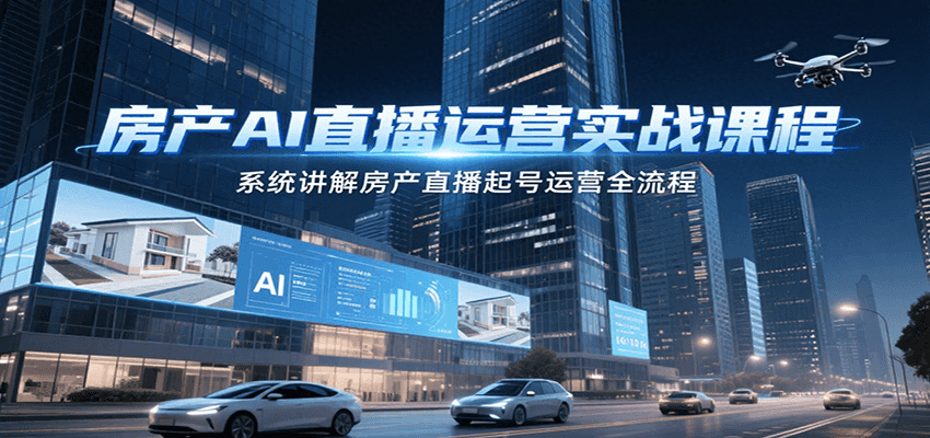 房产AI直播运营实战课程，系统讲解房产直播起号运营全流程-赚客网赚
